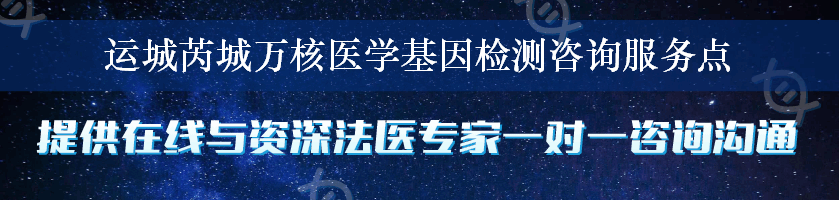 运城芮城万核医学基因检测咨询服务点